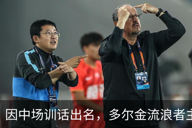 因中场训话出名，多尔金流浪者主帅：要我就把B费排出大名单
