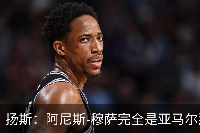 扬斯：阿尼斯-穆萨完全是亚马尔那个级别的球员