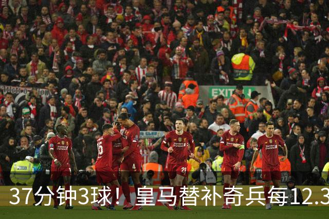 37分钟3球！皇马替补奇兵每12.3分钟破门一次